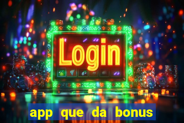 app que da bonus no cadastro